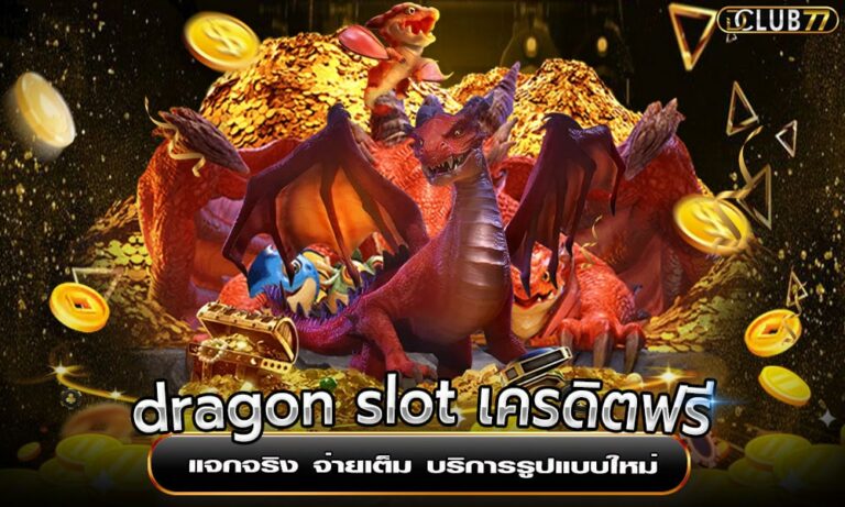 dragon slot เครดิตฟรี แจกจริง จ่ายเต็ม บริการรูปแบบใหม่